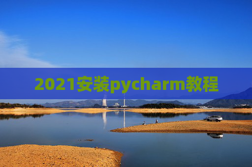 2021安装pycharm教程 2021安装pycharm教程